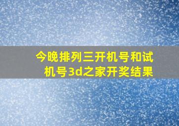 今晚排列三开机号和试机号3d之家开奖结果