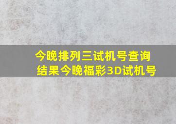 今晚排列三试机号查询结果今晚福彩3D试机号