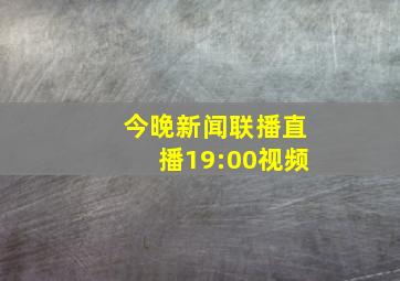 今晚新闻联播直播19:00视频