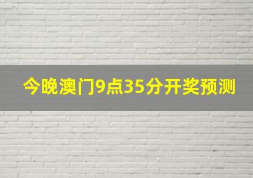 今晚澳门9点35分开奖预测