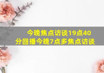 今晚焦点访谈19点40分回播今晚7点多焦点访谈