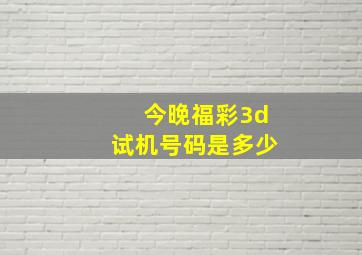 今晚福彩3d试机号码是多少