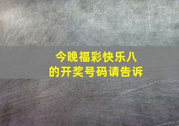 今晚福彩快乐八的开奖号码请告诉