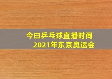 今曰乒乓球直播时间2021年东京奥运会