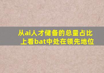 从ai人才储备的总量占比上看bat中处在领先地位