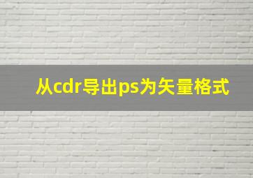 从cdr导出ps为矢量格式