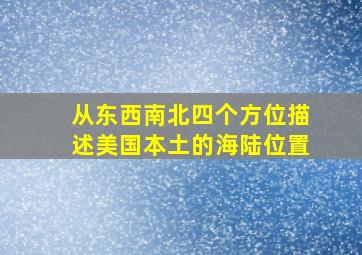 从东西南北四个方位描述美国本土的海陆位置