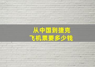 从中国到捷克飞机票要多少钱