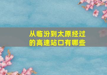 从临汾到太原经过的高速站口有哪些