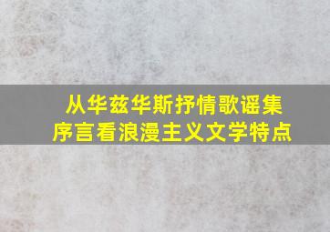 从华兹华斯抒情歌谣集序言看浪漫主义文学特点