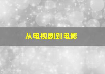 从电视剧到电影