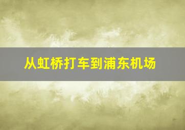 从虹桥打车到浦东机场