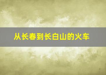 从长春到长白山的火车