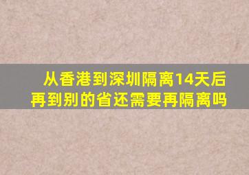 从香港到深圳隔离14天后再到别的省还需要再隔离吗