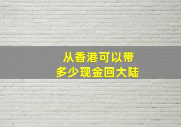 从香港可以带多少现金回大陆