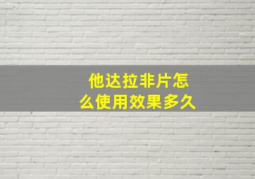 他达拉非片怎么使用效果多久