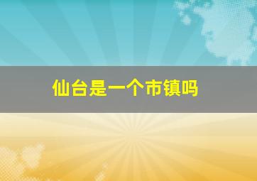 仙台是一个市镇吗