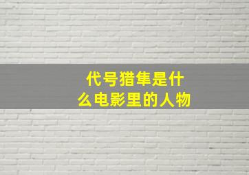 代号猎隼是什么电影里的人物