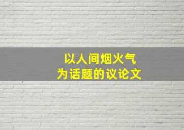 以人间烟火气为话题的议论文