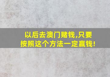 以后去澳门赌钱,只要按照这个方法一定赢钱!