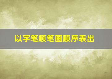 以字笔顺笔画顺序表出