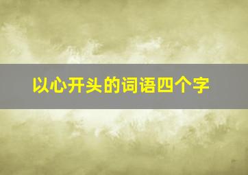 以心开头的词语四个字