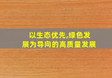 以生态优先,绿色发展为导向的高质量发展