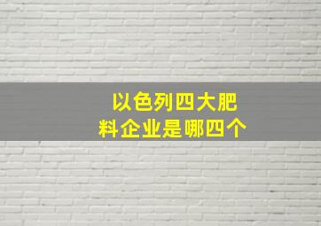 以色列四大肥料企业是哪四个