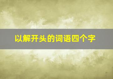 以解开头的词语四个字