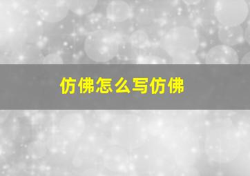 仿佛怎么写仿佛