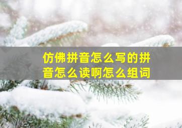 仿佛拼音怎么写的拼音怎么读啊怎么组词