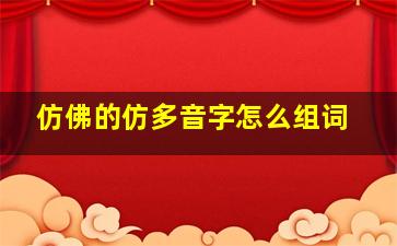 仿佛的仿多音字怎么组词