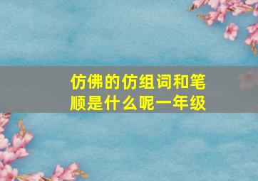 仿佛的仿组词和笔顺是什么呢一年级