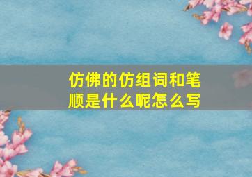 仿佛的仿组词和笔顺是什么呢怎么写