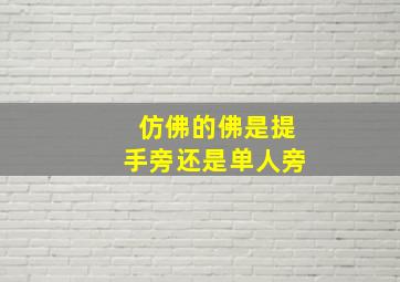 仿佛的佛是提手旁还是单人旁