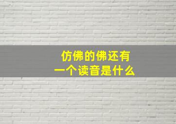 仿佛的佛还有一个读音是什么