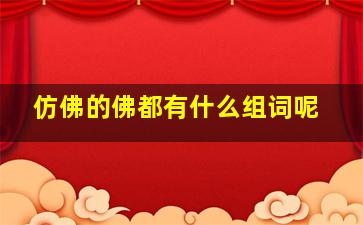 仿佛的佛都有什么组词呢