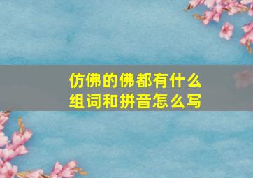 仿佛的佛都有什么组词和拼音怎么写