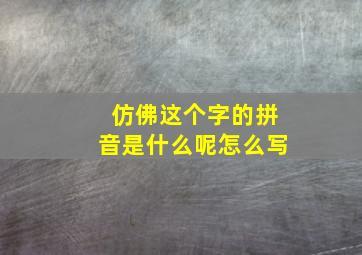 仿佛这个字的拼音是什么呢怎么写