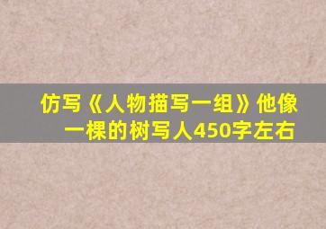 仿写《人物描写一组》他像一棵的树写人450字左右