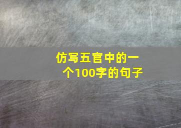 仿写五官中的一个100字的句子