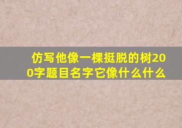 仿写他像一棵挺脱的树200字题目名字它像什么什么