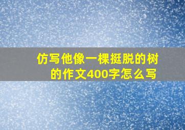 仿写他像一棵挺脱的树的作文400字怎么写