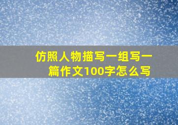 仿照人物描写一组写一篇作文100字怎么写