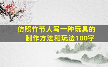 仿照竹节人写一种玩具的制作方法和玩法100字