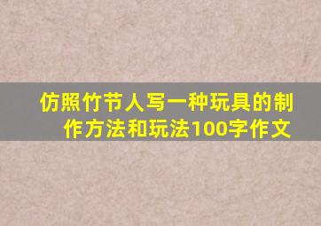 仿照竹节人写一种玩具的制作方法和玩法100字作文