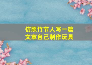 仿照竹节人写一篇文章自己制作玩具