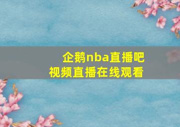 企鹅nba直播吧视频直播在线观看