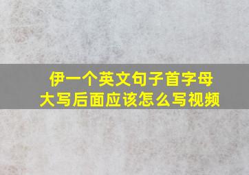 伊一个英文句子首字母大写后面应该怎么写视频