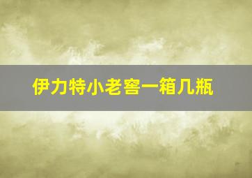 伊力特小老窖一箱几瓶